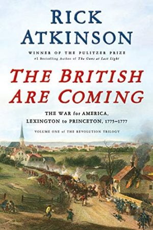 The British Are Coming: The War for America, Lexington to Princeton, 1775-1777 (The Revolution Trilogy)